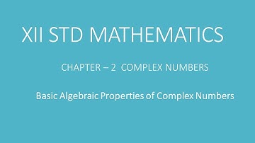 XII STD - Basic Algebraic Properties of Complex Numbers