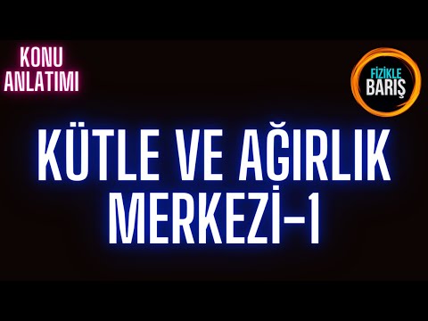 Kütle ve Ağırlık Merkezi Konu Anlatımı ve Soru Çözümü-1