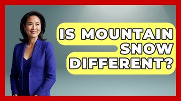 Is Mountain Snow Different? - Weather Watchdog