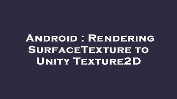 Android : Rendering SurfaceTexture to Unity Texture2D