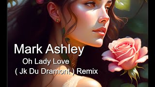 Mark Ashley - Oh Lady Love ( Jk Du Dramont ) Remix - 2023
