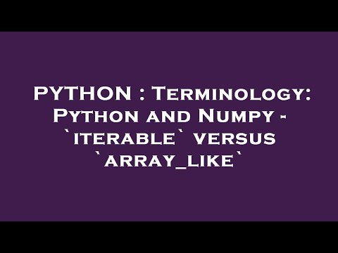 PYTHON : Terminology: Python and Numpy - `iterable` versus `array_like`