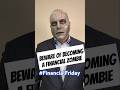 Beware of Becoming a Financial Zombie