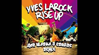 Yves LaRock - Rise Up (Igor Blaska vs eSQUIRE Tech Mix)