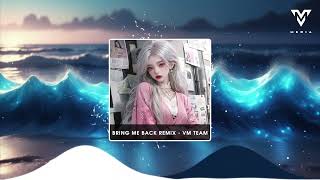 BRING ME BACK REMIX - VM TEAM REMIX | BẢN NHẠC REMIX HOT TIKTOK THÁNG 4 2024