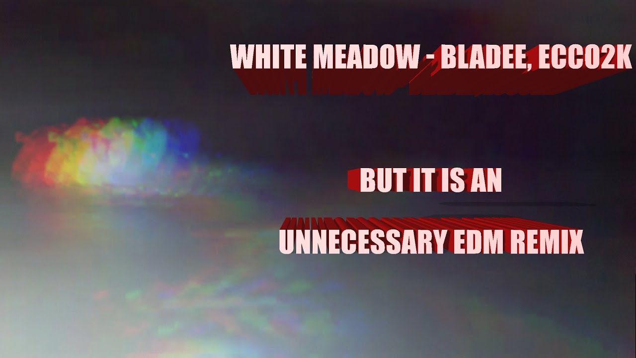 Bladee, Ecco2k - White Meadow (but it is an unnecessary EDM remix)