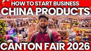 Canton Fair 2026 | How to Start Business with China Products | Best Place to Visit in China Business