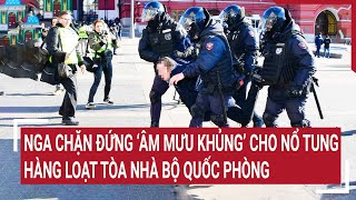 Tin thế giới: Nga chặn đứng ‘âm mưu khủng’ cho nổ tung hàng loạt tòa nhà Bộ Quốc phòng