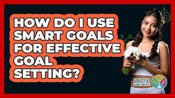 How Do I Use SMART Goals For Effective Goal Setting? - Holistic Balance And Bliss