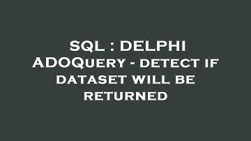 SQL : DELPHI ADOQuery - detect if dataset will be returned