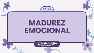 Madurez emocional: mucho más que la edad | Psicología al Desnudo  T1 E72