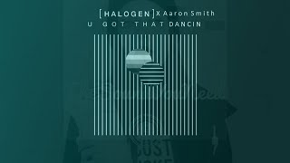 Halogen ft  Aaron Smith  - U Got That Dancin'