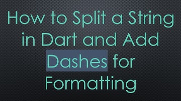 How to Split a String in Dart and Add Dashes for Formatting