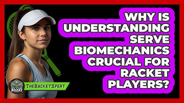 Why Is Understanding Serve Biomechanics Crucial For Racket Players? - The Racket Xpert
