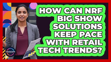 How Can NRF Big Show Solutions Keep Pace With Retail Tech Trends? - Conventions Network