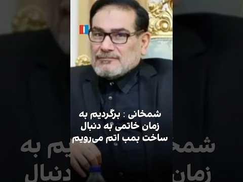 شمخانی برگردیم به زمان خاتمی به دنبال بمب اتم می رویم