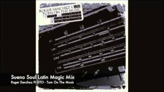 Roger Sanchez Ft GTO - Turn On The Music - Sueno Soul Latin Magic Mix