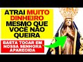 ATRAI TANTO DINHEIRO QUE ASSUSTA - ORAÇÃO PODEROSA DE NOSSA SENHORA APARECIDA - ATRAIR DINHEIRO HOJE