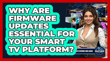 Why Are Firmware Updates Essential For Your Smart TV Platform? - NextGen Viewing and Audio