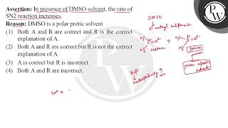 Assertion: In presence of DMSO solvent, the rate of SN2 reaction increases. Reason: DMSO is a po....
