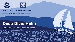 Deep Dive: Helm - Matt Butcher & Adam Reese, Microsoft The Helm Deep Dive will have two parts.