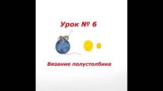 Вязание полустолбика  Урок №6