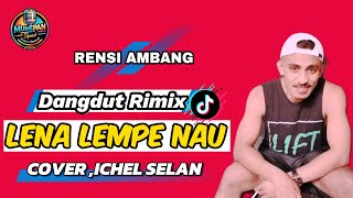 DANGDUT REMIX 2025 || LENA LEMPE NAU || ICHEL SELAN