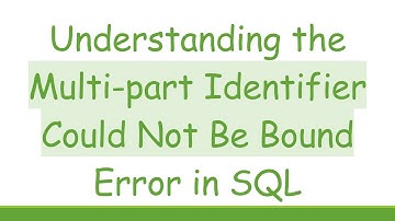 Understanding the Multi-part Identifier Could Not Be Bound Error in SQL