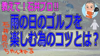 「教えて！石井プロ‼」雨の日のゴルフを楽しむ為のコツとは？【石井良介ちゃんねる】