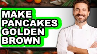 How To Make Pancakes Golden Brown - Step By Step