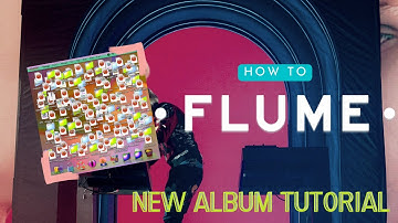 How to Flume (New Album Tutorial)