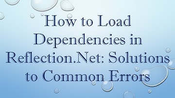 How to Load Dependencies in Reflection.Net: Solutions to Common Errors