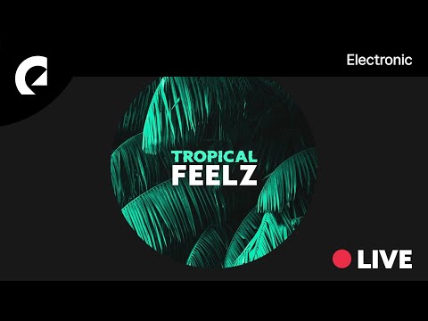 Tropical Feelz Music Live Stream - 24/7 Tropical House and Trop Pop! ?