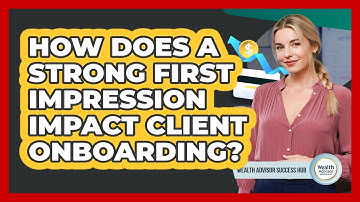 How Does A Strong First Impression Impact Client Onboarding? - Wealth Advisor Success Hub