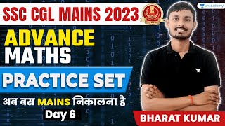 SSC CGL Mains 2023 | Advance Maths | Adv. Maths Practice Set 06 | CGL Adv. Maths PYQs | Bharat Kumar