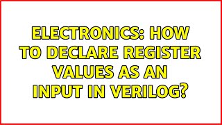 Electronics: How to declare register values as an input in Verilog?