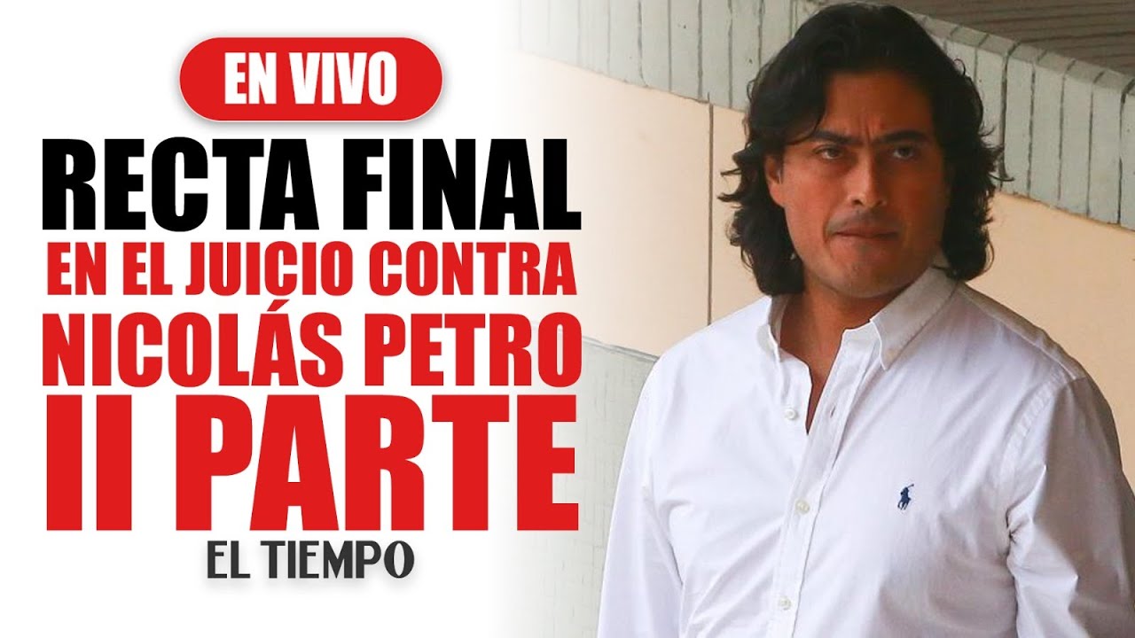 Recta final para juicio contra Nicolás Petro | Parte 2 | EL TIEMPO