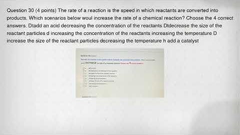 Question 30 (4 points) The rate of a reaction is the speed in which reactants are converted into pro