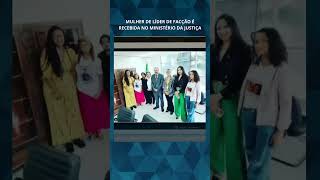 Mulher De Líder De Facção É Recebida No Ministério. Ítica Ícias