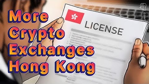 Hong Kong to license more crypto exchanges by end of year