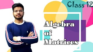 Class 12 MATRIX (Chapter-3) Part-6 (Topic:-Algebra of Matrices)