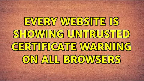 Every website is showing untrusted certificate warning on all browsers