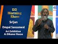 DD Morning Show | Srijan | Art exhibition At Bikaner House | Ompal Sansanwal | 8th May 2024