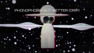 PHONOPHOBIA DRIP V2 [BUT BETTER]