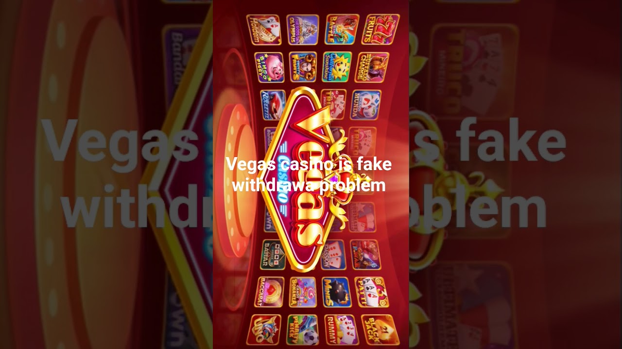fake hain is vegas casino app withdraw problem
