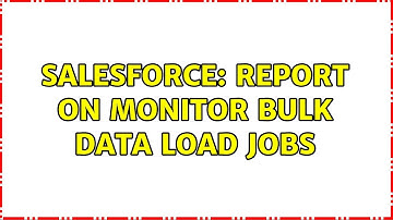 Salesforce: Report on Monitor bulk data load jobs
