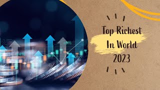 Top 10 Richest People in the World 2023 | Billionaires of the Future