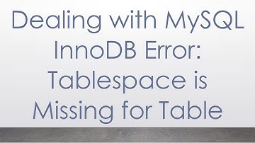 Dealing with MySQL InnoDB Error: Tablespace is Missing for Table