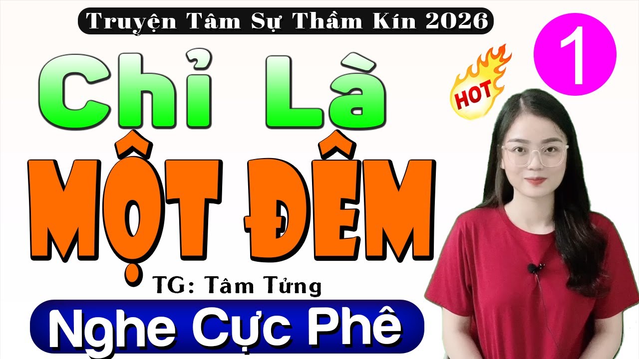 [Nghe phê thật] CHỈ LÀ MỘT ĐÊM - Tập 1 - Truyện Tâm Sự Thầm Kín Đặc Biệt | MC Thu Huệ 2026