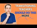 What should transitioning teachers do MORE OFTEN?